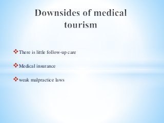 There is little follow-up care
Medical insurance
weak malpractice laws
 