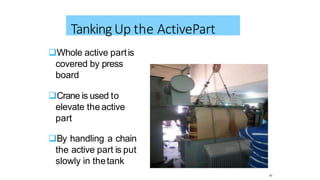 Whole active partis
covered by press
board
Crane is used to
elevate the active
part
By handling a chain
the active part is put
slowly in thetank
41
TankingUp the ActivePart
 