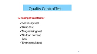 45
Quality ControlTest
 Testingof transformer
continuity test
Ratio test
Magnetizing test
No loadcurrent
test
Short circuit test
 