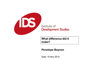 Date: 15 Nov 2010
What difference did it
make?
Penelope Beynon
 