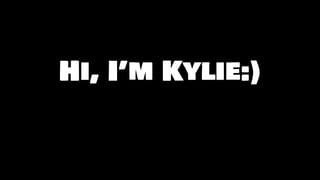 Hi, I’m Kylie:)
 