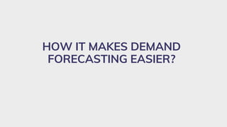 HOW IT MAKES DEMAND
FORECASTING EASIER?
 