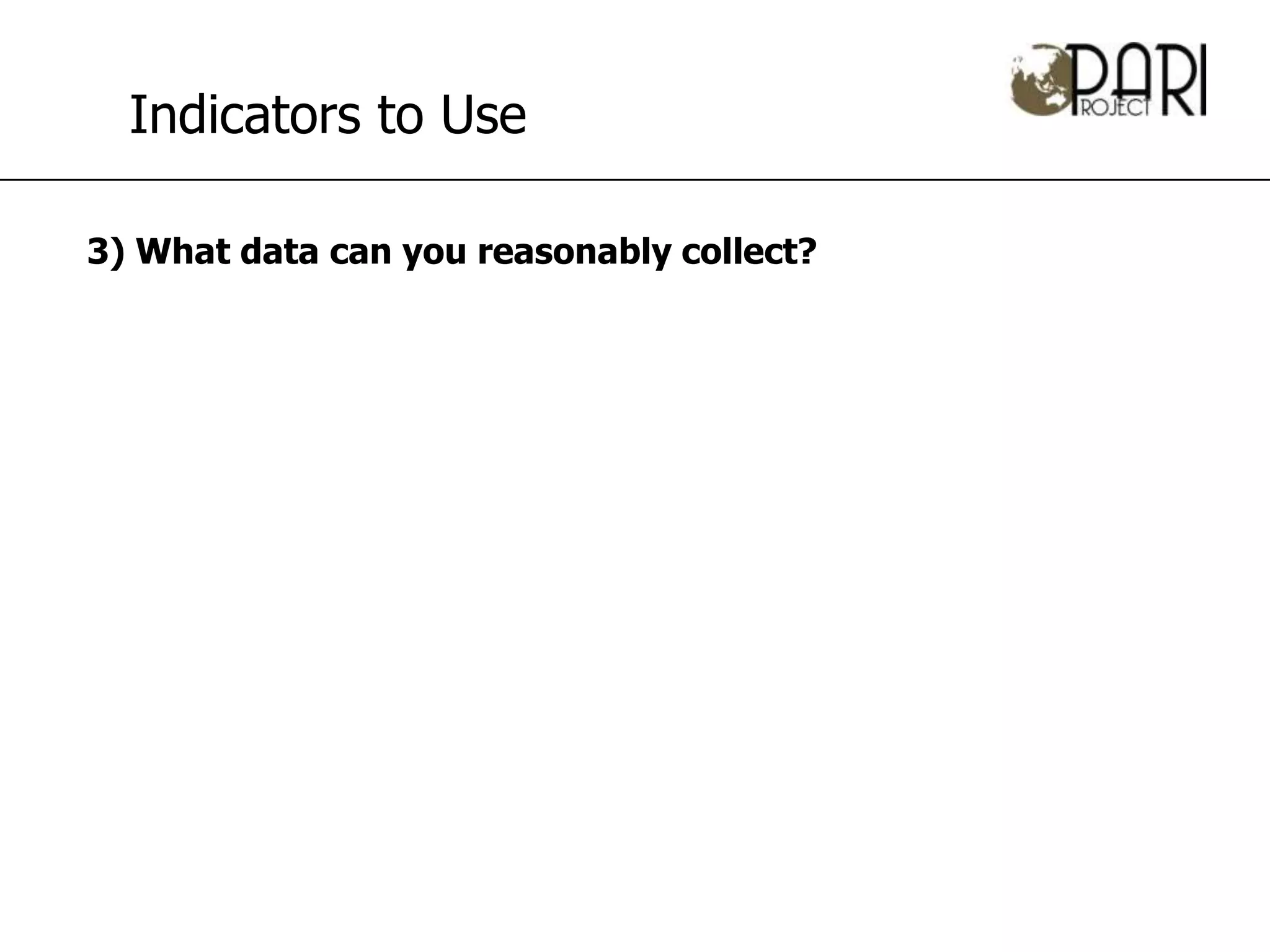 Indicators to Use

3) What data can you reasonably collect?
 