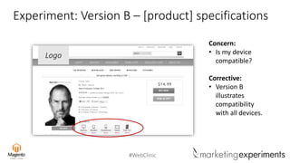 #WebClinic
Experiment: Version B – [product] specifications
Logo
Concern:
• Is my device
compatible?
Corrective:
• Version B
illustrates
compatibility
with all devices.
 
