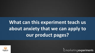 What can this experiment teach us
about anxiety that we can apply to
our product pages?
 