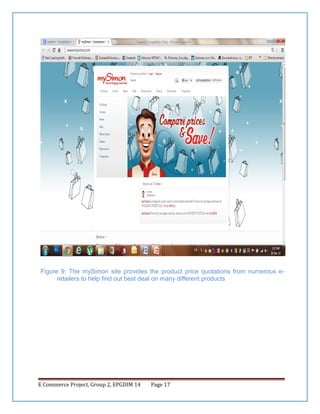 Figure 9: The mySimon site provides the product price quotations from numerous eretailers to help find out best deal on many different products

E Commerce Project, Group 2, EPGDIM 14

Page 17

 