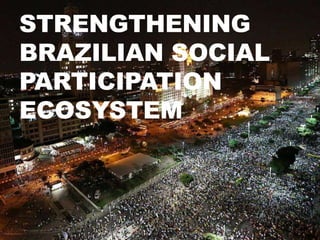 STRENGTHENING
BRAZILIAN SOCIAL
PARTICIPATION
ECOSYSTEM
 