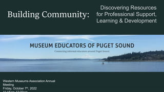 Building Community:
Western Museums Association Annual
Meeting
Friday, October 7th, 2022
 