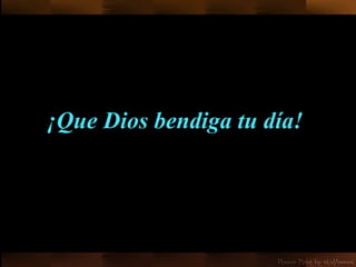 ¡Que Dios bendiga tu día!  