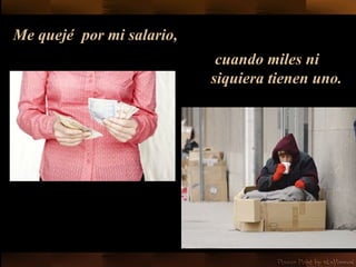 Me quejé  por mi salario,  cuando miles ni siquiera tienen uno. 