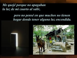 Me quejé   porque no apagaban la luz de mi cuarto al salir,   pero no pensé en que muchos no tienen hogar donde tener alguna luz encendida. 