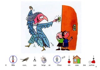 A   Mãe   cuco,   que   larga   os   filhos   em   casa   dos   outros.
                                                                          15
 