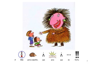 A   Mãe   porco-espinho,   que   pica   que   se   farta.
                                                            7
 