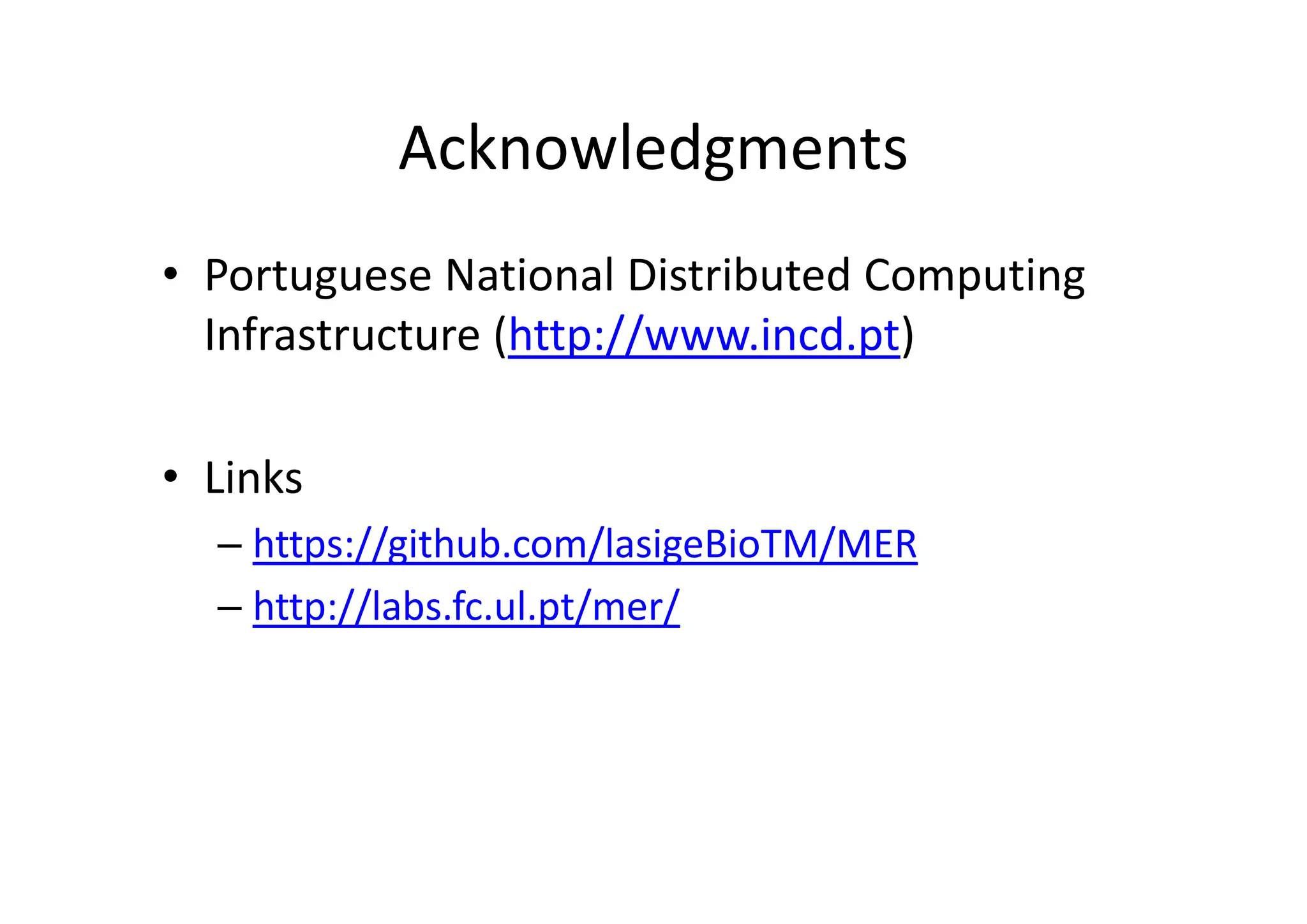 Acknowledgments
• Portuguese National Distributed Computing 
Infrastructure (http://www.incd.pt)
• Links
– https://github.com/lasigeBioTM/MER
– http://labs.fc.ul.pt/mer/
 