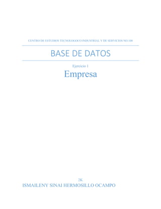 CENTRO DE ESTUDIOS TECNOLOGOCO INDUSTRIAL Y DE SERVICIOS NO.100
BASE DE DATOS
Ejercicio 1
Empresa
2K
ISMAILENY SINAI HERMO...