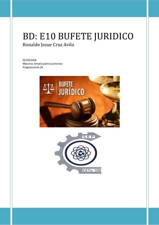 BD: E10 BUFETE JURIDICO
Ronaldo Josue Cruz Avila
01/03/2018
Maestra: Amaliapatriciajimenez
Programación2K
 