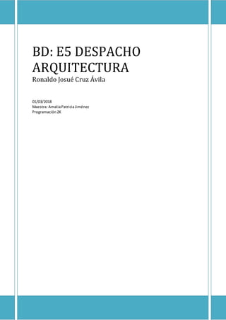 BD: E5 DESPACHO
ARQUITECTURA
Ronaldo Josué Cruz Ávila
01/03/2018
Maestra: AmaliaPatriciaJiménez
Programación2K
 