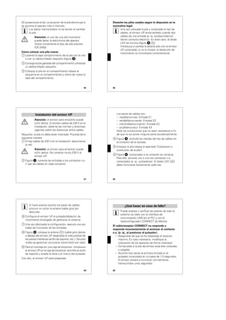 55
20 pulsaciones al día. La duración de la pila disminuye si
se acciona el aparato más a menudo.
|
Los datos memorizados no se borran al cambiar
la pila.
½
Atención: el uso de una pila incorrecta
puede dañar la electrónica del aparato.
Utilice únicamente el tipo de pila previsto
(CR 2450).
Cómo colocar una pila nueva:
1 Levante la tapa compartimento de la pila con la uña
o con un destornillador pequeño (figura „).
2 Extraiga la pila gastada del compartimento utilizando
un destornillador pequeño.
3 Coloque la pila en el compartimento (véase el
esquema en el compartimento) y cierre de nuevo la
tapa del compartimento.
56
Deseche las pilas usadas según lo dispuesto en la
normativa legal.
|
Una vez colocada la pila y conectado el haz de
cables, el emisor UP envía señales cuando dos
cables de una entrada (p. ej. azul/azul-blanco)
tienen contacto eléctrico. En este caso, el diodo
LED se ilumina (figura $;A).
Introduzca o cambie la batería sólo con el emisor
UP conectado; si no lo hiciera, la detección de
movimiento no funcionaría correctamente.
57
½
Atención: el emisor para empotrar puede
sufrir daños. Si existen cables de 230 V en la
instalación, observe las normas y directivas
vigentes sobre las distancias entre cables.
Requisito: la pila no debe estar insertada. Proceda de la
siguiente manera:
1 Si hay cables de 230 V en la instalación: desconecte
la red.
½
Atención: el emisor para empotrar puede
sufrir daños. No conecte nunca 230 V al
emisor UP.
2 Figura !: conecte las entradas a los contactos n.a.
(1 par de cables en cada contacto).
Instalación del emisor UP
58
Los pares de cables son:
– rojo/blanco-rojo: Entrada E1
– verde/blanco-verde: Entrada E2
– marrón/blanco-marrón: Entrada E3
– azul/blanco-azul: Entrada E4
Aísle los conductores que no sean necesarios a fin
de que no se active ninguna señal accidentalmente.
3 Figura §: enchufe las clavijas del haz de cables en
el conector de la carcasa.
4 Coloque la pila (véase el apartado "Colocación y
sustitución de la pila").
5 Figura $: compruebe si la conexión es correcta.
Para ello, accione uno a uno los contactos n.a.
conectados (p. ej., pulsadores). El diodo LED (A)
debe iluminarse brevemente cada vez.
59
|
Si fuera preciso acortar los pares de cables,
procure no cortar la antena (cable gris) por
descuido.
6 Configure el emisor UP al pulsador/detector de
movimiento encargado de gestionar el sistema.
7 Una vez efectuada la configuración, ejecute una vez
todas las funciones de las entradas.
8 Figura $: coloque la antena (C) (cable gris) detrás
o debajo del emisor UP. alejándola lo más posible de
las piezas metálicas (anillo de soporte, etc.). De este
modo se garantiza una buena transmisión por radio.
9 Para el montaje en una caja de empotrar: introduzca
el emisor UP en la caja de empotrar, atornille el anillo
de soporte y acople la tecla y el marco del pulsador.
Con ello, el emisor UP está preparado.
60
|
Puede analizar y verificar las averías de todo el
sistema vía radio con la interface de
comunicación USB (en el PC) y con el
radioconfigurador CONNECT de Merten.
El radiorreceptor CONNECT no responde o
responde incorrectamente al accionar el contacto
n.a. (p. ej., al presionar el pulsador).
– Asegúrese de que se ha respetado el alcance
máximo. En caso necesario, modifique la
colocación de los aparatos de forma individual.
– Compruebe si la pila del emisor está bien colocada
y cargada.
– Accione tres veces la primera entrada (o el
pulsador conectado) en un plazo de 1,5 segundos.
El emisor volverá a funcionar normalmente
transcurridos unos segundos.
¿Qué hacer en caso de fallo?
 