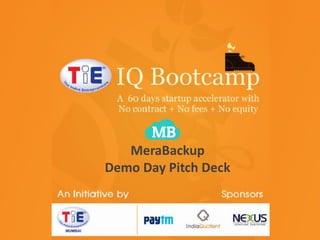 TiE-IQ Bootcamp
TiE Mumbai initiative
MeraBackup
Sponsored by
Nexus Day Partners
DemoVenturePitch Deck
India Quotient
Paytm

 