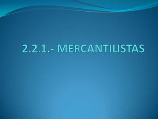 2.2.1.- MERCANTILISTAS 