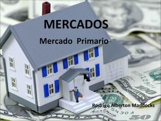 MERCADOS Mercado  Primario Rodrigo Alberton Maddocks 