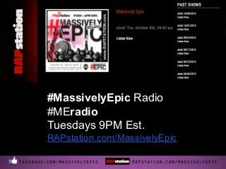 #MassivelyEpic Radio
#MEradio
Tuesdays 9PM Est.
RAPstation.com/MassivelyEpic
 