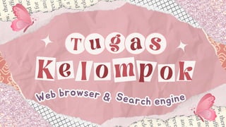 T u g a s
K e l o p
m o k
Web browser &
Web browser & Search engine
Search engine
 