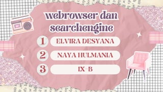 ELVIRA DESYANA
1
NAYA HULMANIA
3 IX-B
webrowser dan
searchengine
webrowser dan
searchengine
2
 
