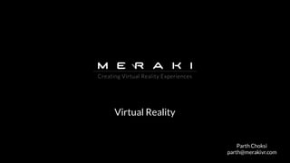 Parth Choksi
parth@merakivr.com
Virtual Reality
 