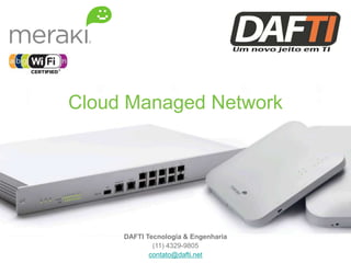 Cloud Managed Network
DAFTI Tecnologia & Engenharia
(11) 4329-9805
contato@dafti.net
 