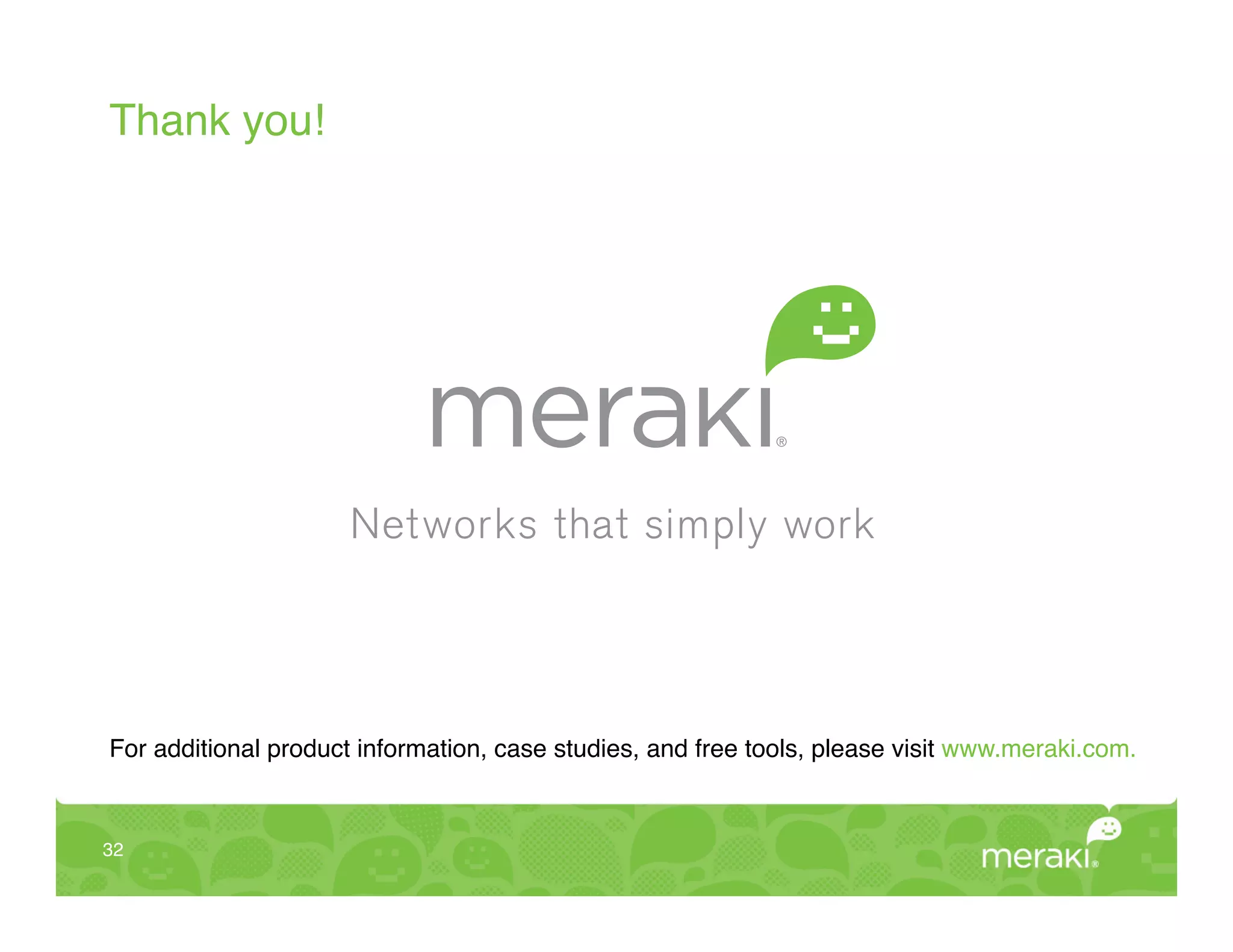 Thank you!!




For additional product information, case studies, and free tools, please visit www.meraki.com. !


32!
 