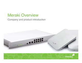 Meraki Overview!
Company and product introduction!
 