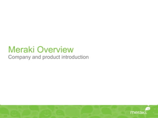 Meraki Overview
Company and product introduction
 