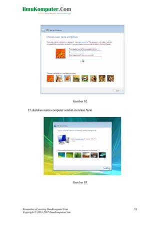Komunitas eLearning IlmuKomputer.Com 
Copyright © 2003-2007 IlmuKomputer.Com 
51 
Gambar 82 
15. Ketikan nama computer setelah itu tekan Next 
Gambar 83 
 