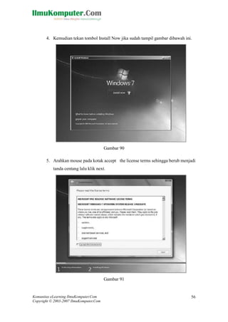 Komunitas eLearning IlmuKomputer.Com 
Copyright © 2003-2007 IlmuKomputer.Com 
56 
4. Kemudian tekan tombol Install Now jika sudah tampil gambar dibawah ini. 
Gambar 90 5. Arahkan mouse pada kotak accept the license terms sehingga berub menjadi tanda centang lalu klik next. 
Gambar 91  