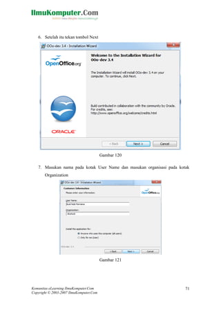 Komunitas eLearning IlmuKomputer.Com 
Copyright © 2003-2007 IlmuKomputer.Com 
71 
6. Setelah itu tekan tombol Next 
Gambar 120 
7. Masukan nama pada kotak User Name dan masukan organisasi pada kotak Organization 
Gambar 121 
 