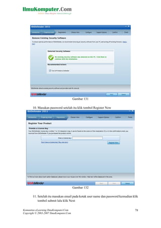 Komunitas eLearning IlmuKomputer.Com 
Copyright © 2003-2007 IlmuKomputer.Com 
78 
Gambar 131 
10. Masukan password setelah itu klik tombol Register Now 
Gambar 132 
11. Setelah itu masukan email pada kotak user name dan password kemudian klik tombol submit lalu klik Next  