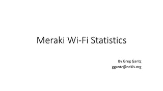 Meraki Wi-Fi Statistics
By Greg Gantz
ggantz@nekls.org
 