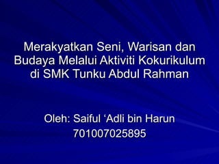 Merakyatkan Seni, Warisan dan Budaya Melalui Aktiviti Kokurikulum di SMK Tunku Abdul Rahman Oleh: Saiful ‘Adli bin Harun 701007025895 