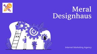 Meral
Designhaus
Internet Marketing Agency
 