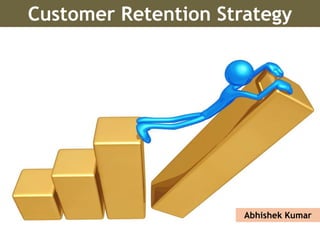 Customer Retention Strategy
Abhishek Kumar
 