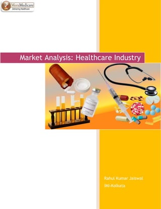 Rahul Kumar Jaiswal
IMI-Kolkata
Market Analysis: Healthcare Industry
 