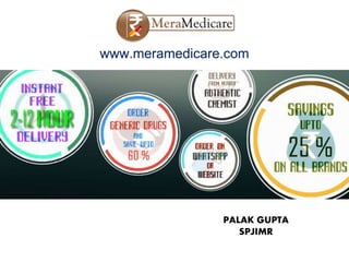 www.meramedicare.com
PALAK GUPTA
SPJIMR
 