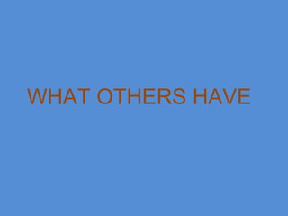 WHAT OTHERS HAVE
 