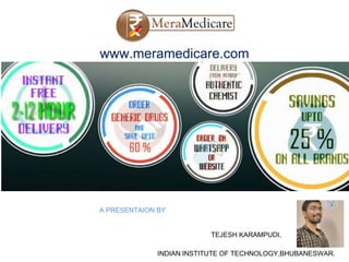 www.meramedicare.com
A PRESENTAION BY
TEJESH KARAMPUDI,
INDIAN INSTITUTE OF TECHNOLOGY,BHUBANESWAR.
 