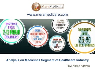 www.meramedicare.com
Analysis on Medicines Segment of Healthcare Industry
By: Nitesh Agrawal
 