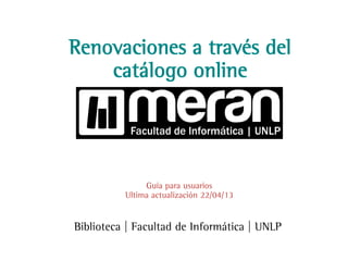 Renovaciones a través del
catálogo online
Guía para usuarios
Ultima actualización 23/08/13
 