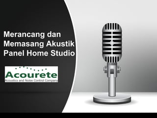 Merancang dan
Memasang Akustik
Panel Home Studio
 