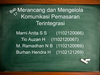 Marni Anita S S (1102120066)
Tio Auzan H (1102120067)
M. Ramadhan N B (1102120069)
Burhan Hendra H (1102121269)
Merancang dan Mengelola
Komunikasi Pemasaran
Terintegrasi
 