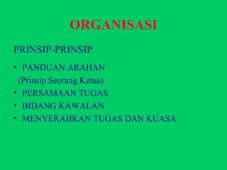 ORGANISASI PRINSIP-PRINSIP PANDUAN ARAHAN  (Prinsip Seorang Ketua) PERSAMAAN TUGAS BIDANG KAWALAN MENYERAHKAN TUGAS DAN KUASA 